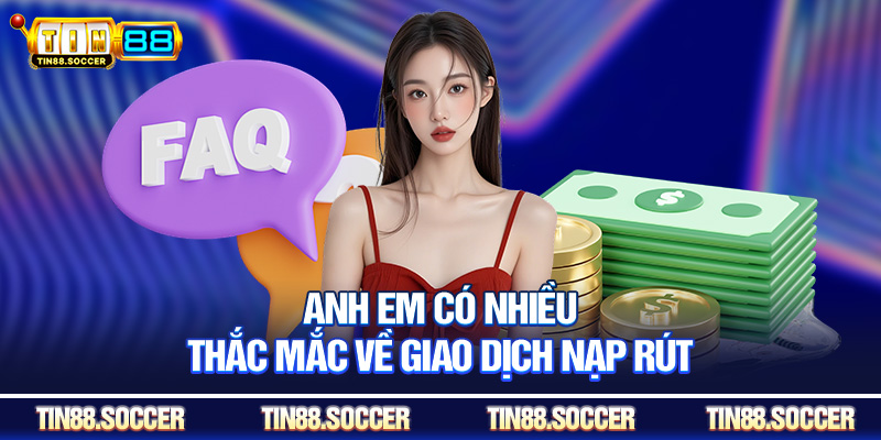 Anh em có nhiều thắc mắc về giao dịch nạp rút