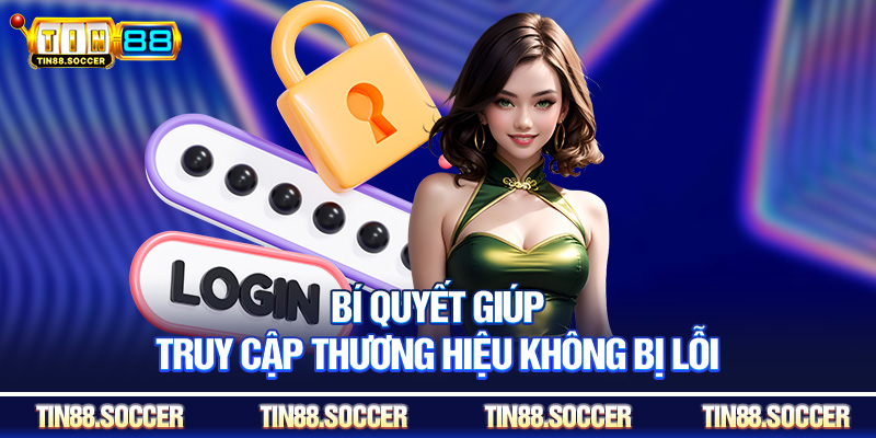 Bí quyết giúp truy cập thương hiệu không bị lỗi