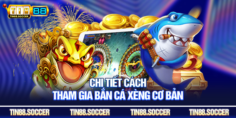 Chi tiết cách tham gia bắn cá xèng cơ bản