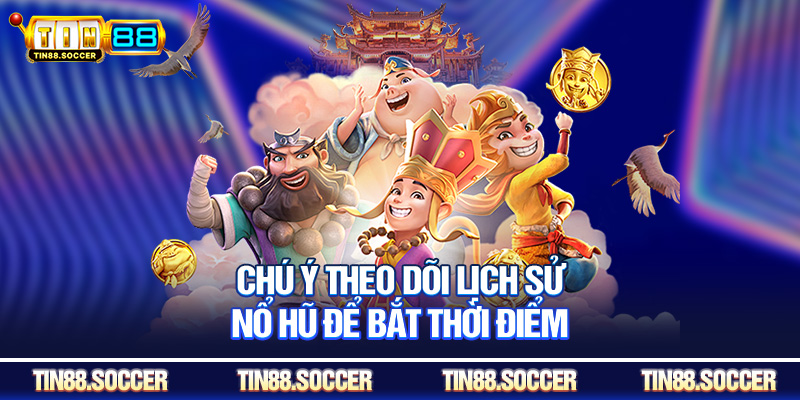 Chú ý theo dõi lịch sử nổ hũ để bắt thời điểm