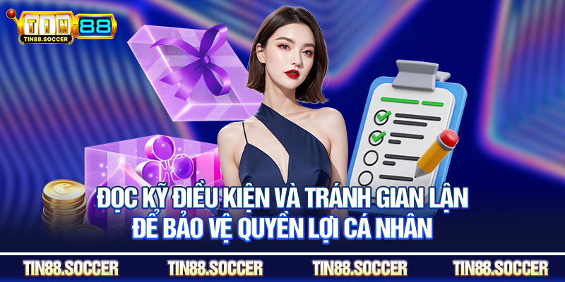 Đọc kỹ điều kiện và tránh gian lận để bảo vệ quyền lợi cá nhân