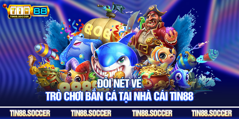 Đôi nét về trò chơi bắn cá tại nhà cái Tin88