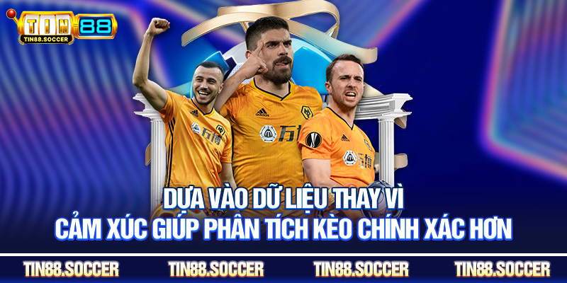 Dựa vào dữ liệu thay vì cảm xúc giúp phân tích kèo chính xác hơn