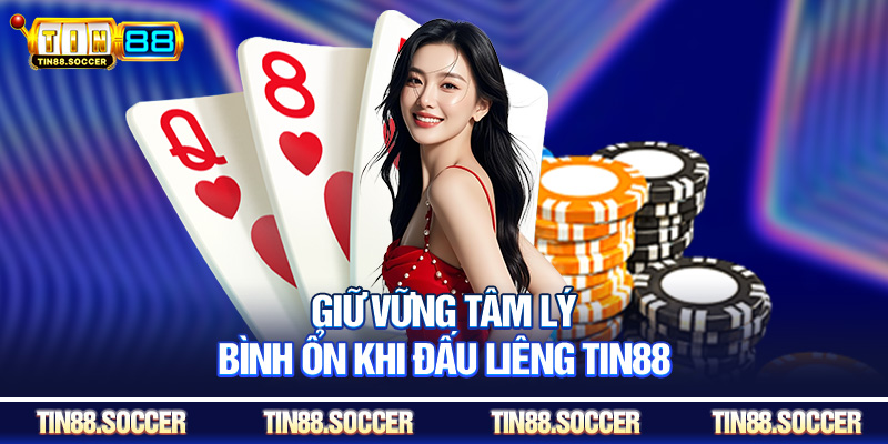 Giữ vững tâm lý bình ổn khi đấu liêng Tin88