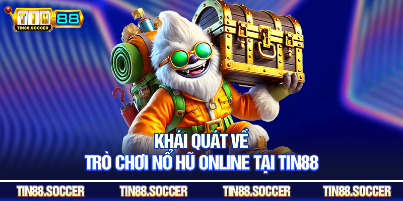 Khái quát về trò chơi nổ hũ online tại Tin88