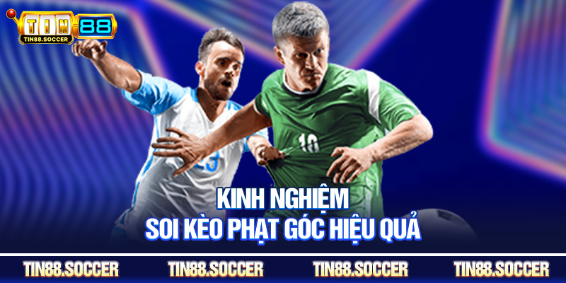 Kinh nghiệm soi kèo phạt góc hiệu quả