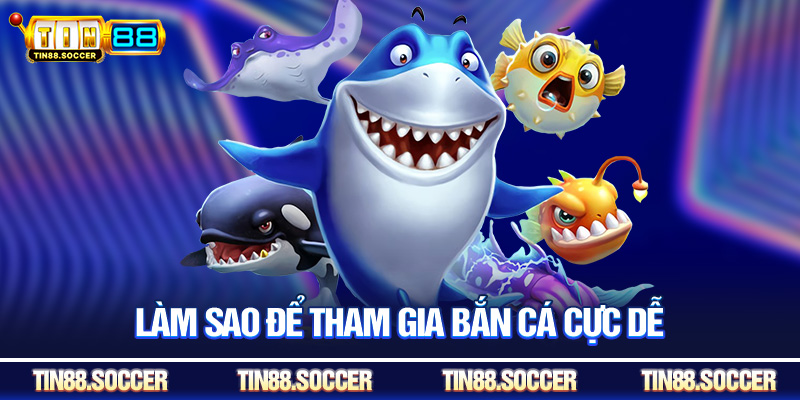 Làm sao để tham gia bắn cá cực dễ