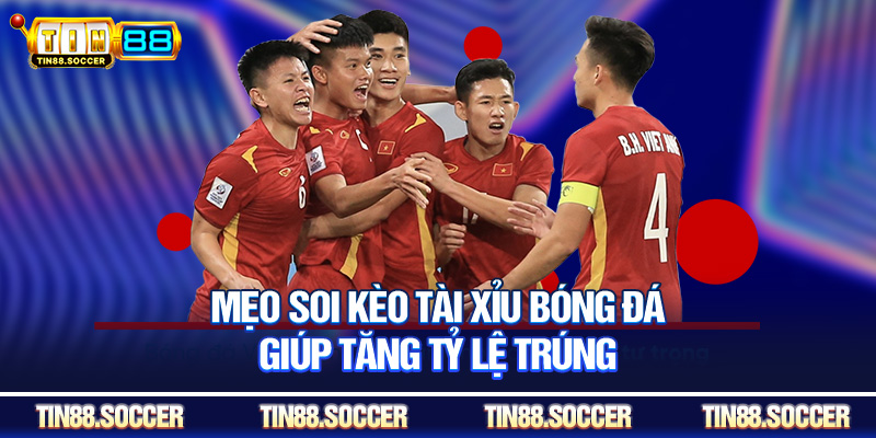 Mẹo soi kèo tài xỉu bóng đá giúp tăng tỷ lệ trúng