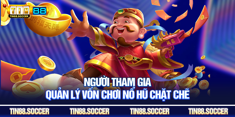 Người tham gia quản lý vốn chơi nổ hũ chặt chẽ