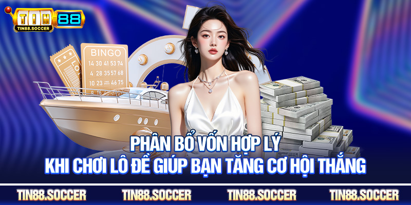 Phân bổ vốn hợp lý khi chơi lô đề giúp bạn tăng cơ hội thắng