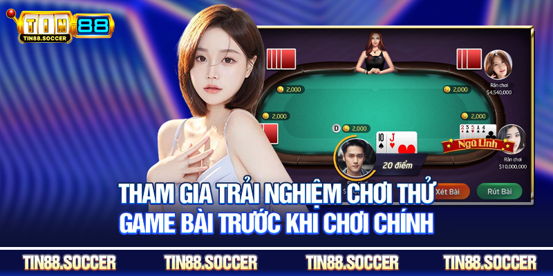 Tham gia trải nghiệm chơi thử game bài trước khi chơi chính