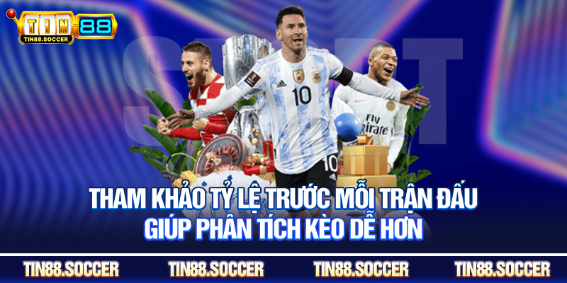 Tham khảo tỷ lệ trước mỗi trận đấu giúp phân tích kèo dễ hơn