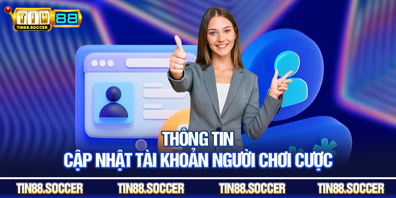 Thông tin cập nhật tài khoản người chơi cược