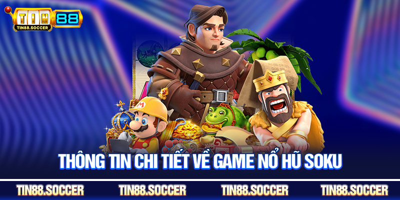 Thông tin chi tiết về game nổ hũ SOKU