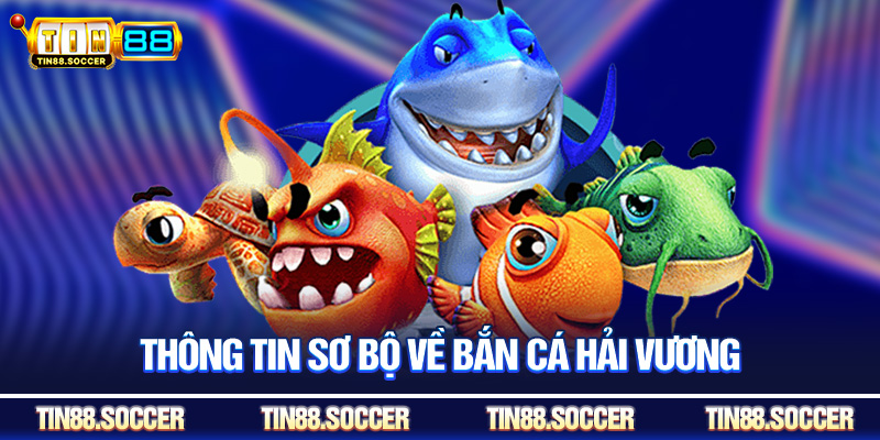 Thông tin sơ bộ về bắn cá hải vương