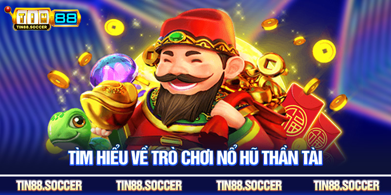 Tìm hiểu về trò chơi nổ hũ thần tài