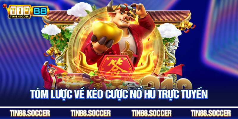 Tóm lược về kèo cược nổ hũ trực tuyến