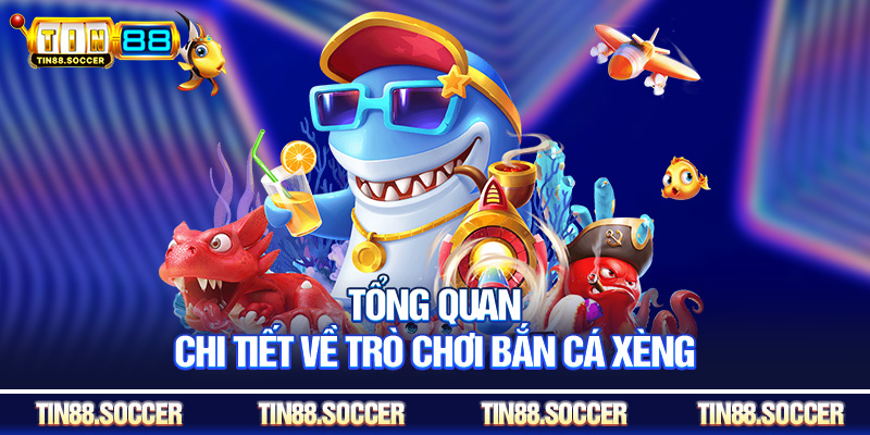 Tổng quan chi tiết về trò chơi bắn cá xèng