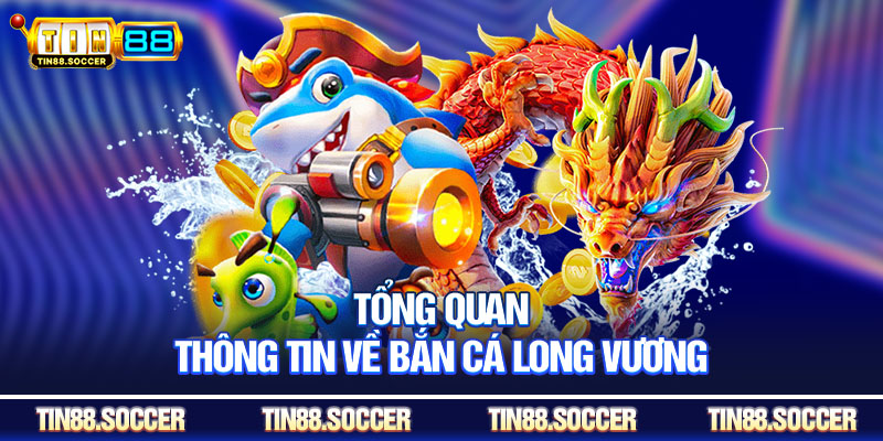Tổng quan thông tin về bắn cá long vương