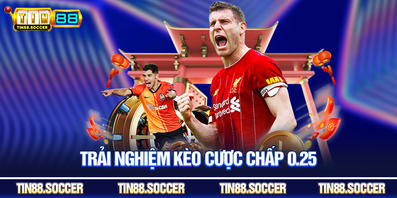 Trải nghiệm kèo cược chấp 0.25