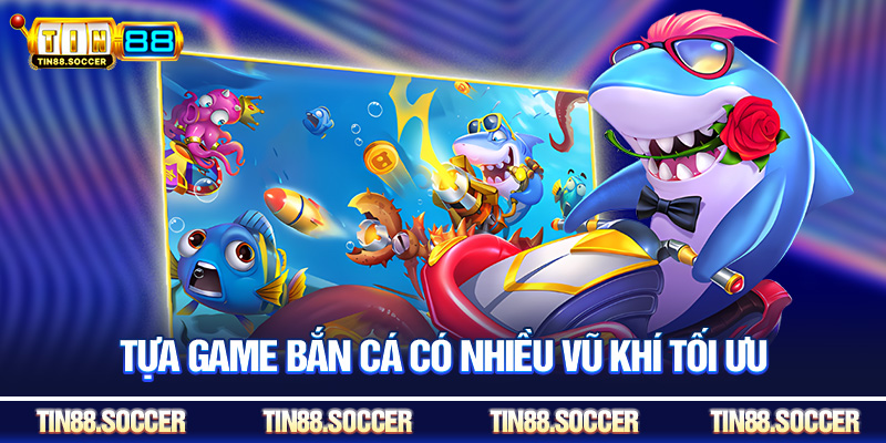 Tựa game bắn cá có nhiều vũ khí tối ưu