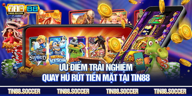 Ưu điểm trải nghiệm quay hũ rút tiền mặt tại Tin88