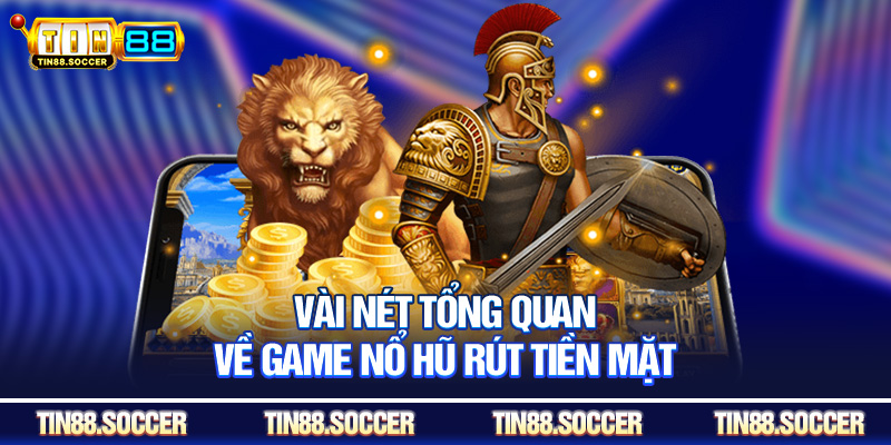 Vài nét tổng quan về game nổ hũ rút tiền mặt
